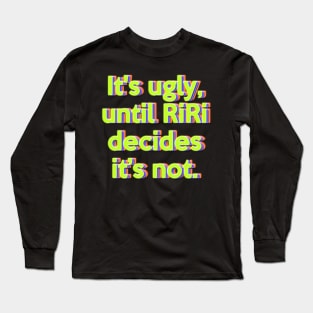 It's ugly, until RiRi decides it’s not. Long Sleeve T-Shirt